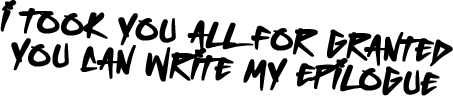 I took you all for granted